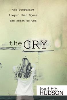 Paperback The Cry: The Desperate Prayer That Opens the Heart of God Book