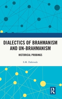 Hardcover Dialectics of Brahmanism and Un-Brahmanism: Historical Probings Book