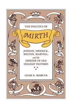 Paperback The Politics of Mirth: Jonson, Herrick, Milton, Marvell, and the Defense of Old Holiday Pastimes Book