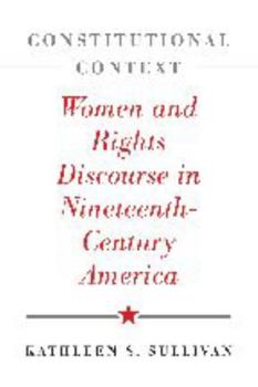 Constitutional Context: Women and Rights Discourse in Nineteenth-Century America - Book  of the Johns Hopkins Series in Constitutional Thought