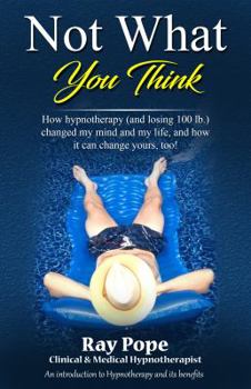 Paperback Not What You Think: How hypnotherapy (and losing 100 lb.) changed my mind and my life, and how it can change yours, too! Book