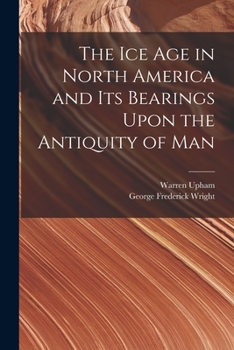 Paperback The Ice Age in North America and Its Bearings Upon the Antiquity of Man Book