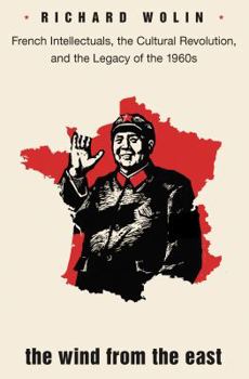 Paperback The Wind from the East: French Intellectuals, the Cultural Revolution, and the Legacy of the 1960s - Second Edition Book