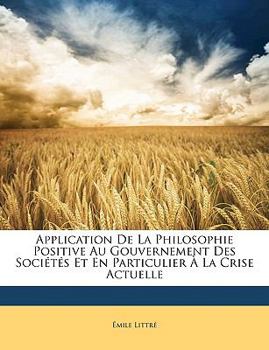 Paperback Application de la Philosophie Positive Au Gouvernement Des Sociétés Et En Particulier À La Crise Actuelle [French] Book