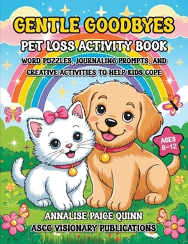 Gentle Goodbyes Pet Loss Activity Book For Kids: Word Puzzles, Journaling Prompts and Creative Activities to Help Kids Cope