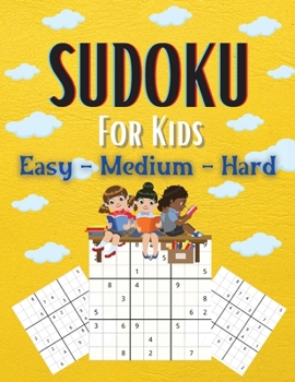 Paperback Sudoku For Kids Easy-Medium-Hard: A Collection Of Easy, Medium and Hard Sudoku Puzzles For Kids Ages 6-12 With Solutions Gradually Introduce Children Book