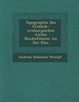Paperback Topographie Des F Rstlich-W Rzburgischen Amtes Bischofsheim an Der Rh N [German] Book