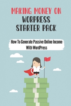 Paperback Making Money On Worpress Starter Pack: How To Generate Passive Online Income With WordPress: How To Make Money With A Website Business Book