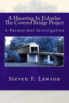 Paperback A Haunting In Euharlee - The Covered Bridge Project: A Paranormal Investigation Book