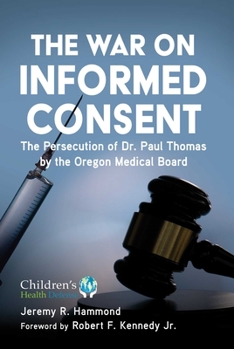 Hardcover The War on Informed Consent: The Persecution of Dr. Paul Thomas by the Oregon Medical Board Book