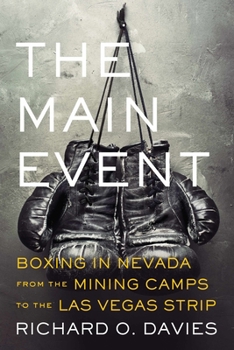 The Main Event: Boxing in Nevada from the Mining Camps to the Las Vegas Strip - Book  of the Wilbur S. Shepperson Series in Nevada History