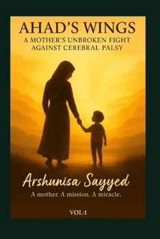 Ahad’s Wings: A Mother’s Unbroken Fight Against Cerebral Palsy. VOL-1