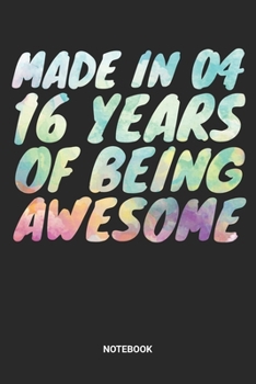Made in 04 16 Years of Being Awesome Notebook: Dotted Lined Sweet Sixteen Notebook (6x9 inches) ideal as a Sweet 16 Journal. Perfect as a Sweet 16 ... Party. Great gift for Girls and Teens