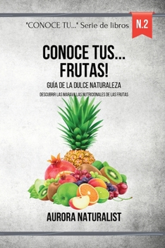 Conoce tus frutas: Guía de la dulce naturaleza - Descubrir las maravillas de la fruta