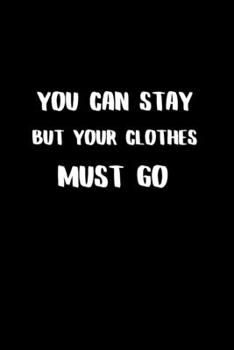 You Can Stay But Your Clothes Must Go: BDSM Dominant Submissive Couples Lined Notebook | Adult Gifts Ideas for your Dominatrix Master Mistress DOM SUB. Naughty Gifts for Him & Her