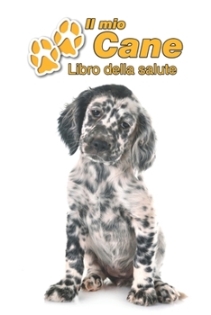 Il mio cane Libro della salute: Setter Inglese Cucciolo | 109 Pagine | Dimensioni 15cm x 23cm A5 | Quaderno da compilare per le vaccinazioni, visite ... cani | Libretto | Taccuino (Italian Edition)