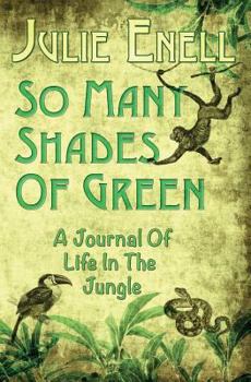 So Many Shades of Green: A Journal Of Life In The Jungle