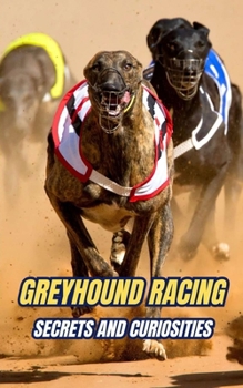 Greyhound Racing : Secrets and Curiosities