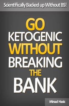 Go Ketogenic Without Breaking the Bank: Scientifically Backed Up Without Bs!