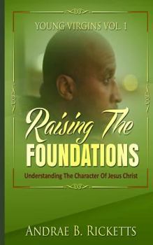 Paperback Raising The Foundations: Understanding The Character Of Jesus Christ Book