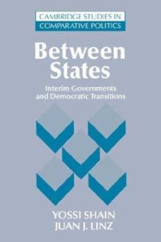 Hardcover Between States: Interim Governments in Democratic Transitions (Cambridge Studies in Comparative Politics) Book