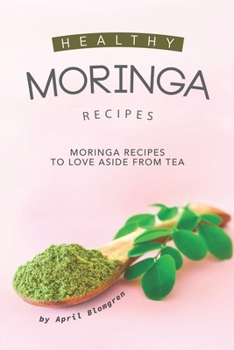 Paperback Healthy Moringa Recipes: Moringa Recipes to Love Aside from Tea Book