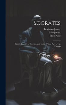 Socrates: Plato's Apology of Socrates and Crito, With a Part of His Phaedo