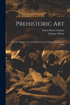 Paperback Prehistoric Art; Or, the Origin of Art As Manifested in the Works of Prehistoric Man Book