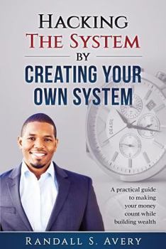 Paperback Hacking The System by Creating Your Own System: A practical guide to making your money count while building wealth Book