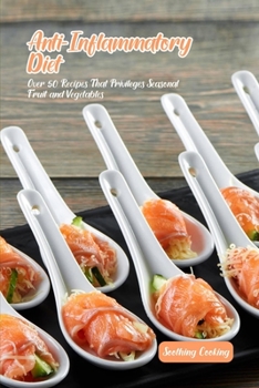 Anti-Inflammatory Diet: Over 50 Recipes That Privilege Seasonal Fruit and Vegetables