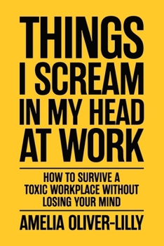 Paperback Things I Scream In My Head At Work: How to Survive a Toxic Workplace Without Losing Your Mind Book