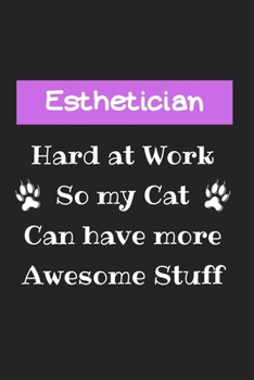 Paperback Esthetician Hard at Work So My Cat Can Have More Awesome Stuff: Amazing Funny Notebook, a Gift for Esthetician, Medical Esthetician, Dermatologist, Sk Book