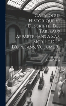 Hardcover Catalogue Historique Et Descriptif Des Tableaux Appartenans A S.a.s. Mgr. Le Duc D'orléans, Volume 3... [French] Book