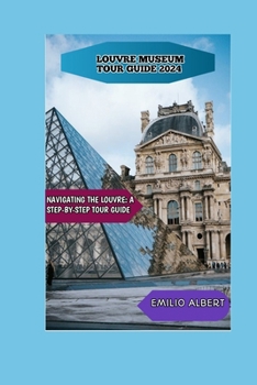 LOUVRE MUSEUM TOUR GUIDE 2024: NAVIGATING THE HALLS OF ARTISTIC TREASURES