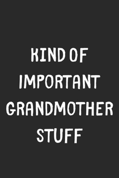 Paperback Kind Of Important Grandmother Stuff: Lined Journal, 120 Pages, 6 x 9, Funny Grandmother Gift Idea, Black Matte Finish (Kind Of Important Grandmother S Book