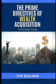 Paperback The Prime Directives of Wealth Acquisition: The Golden Guide Book