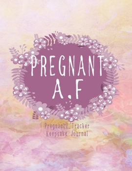 Paperback Pregnant A.F - Pregnancy Tracker Keepsake Journal: Complete 42 Week Pregnancy Journal Tracker Planner and Maternity Keepsake Book For Pregnant Women Book