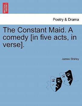 Paperback The Constant Maid. a Comedy [In Five Acts, in Verse]. Book