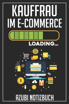 Kauffrau im E-Commerce Loading… Azubi Notizbuch: 120 Seiten Liniert im Format A5 (6x9 Zoll) mit Soft Cover Glänzend. (German Edition)