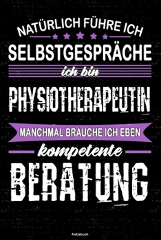 Natürlich führe ich Selbstgespräche ich bin Physiotherapeutin manchmal brauche ich eben kompetente Beratung Notizbuch: Physiotherapeutin Journal DIN A5 liniert 120 Seiten Geschenk (German Edition)