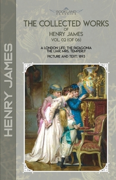 Paperback The Collected Works of Henry James, Vol. 02 (of 06): A London Life; The Patagonia; The Liar; Mrs. Temperly; Picture and Text: 1893 Book