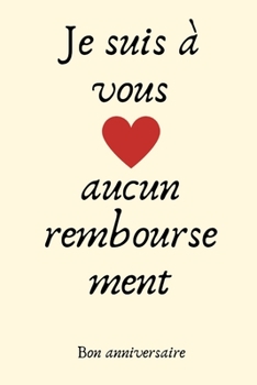 Paperback Je suis ? vous aucun remboursement Bon anniversaire: Bon Anniversaire Journal Pour Lui, Les Amoureux, Carnet de Notes Humoristique Id?e Cadeau D Anniv [French] Book