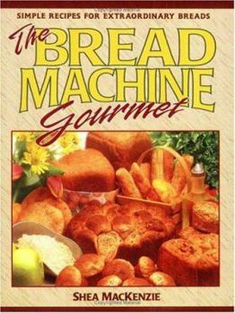 Paperback The Bread Machine Gourmet: Simple Recipes for Extraordinary Breads Book
