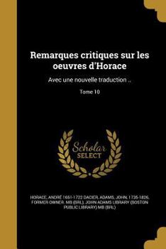 Paperback Remarques Critiques Sur Les Oeuvres D'Horace: Avec Une Nouvelle Traduction ..; Tome 10 [French] Book
