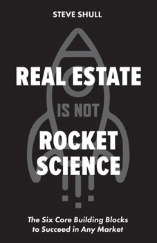 Paperback Real Estate Is Not Rocket Science: The Six Core Building Blocks to Succeed in Any Market Book