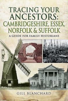 Tracing Your Ancestors: Cambridgeshire, Essex, Norfolk and Suffolk: A Guide For Family Historians - Book  of the Tracing Your Ancestors