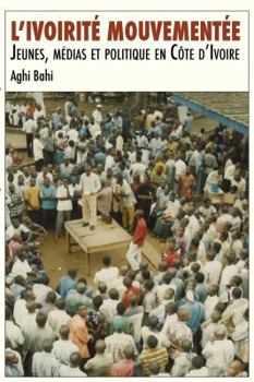 Paperback L'ivoirité mouvementée. Jeunes, médias et politique en Côte d'Ivoire [French] Book