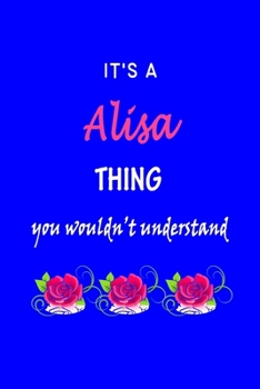 It's A  Alisa  Thing You Wouldn't Understand: Alisa  First Name Personalized Journal 6x9 Notebook, Wide Ruled (Lined) blank pages Funny  Cover for Girls and Women with Pink Name, Roses, on Blue