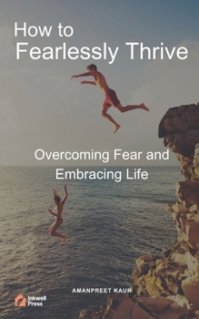 How to Fearlessly Thrive: Overcoming Fear and Embracing Life