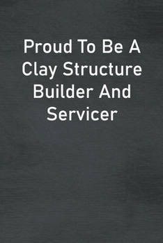 Paperback Proud To Be A Clay Structure Builder And Servicer: Lined Notebook For Men, Women And Co Workers Book